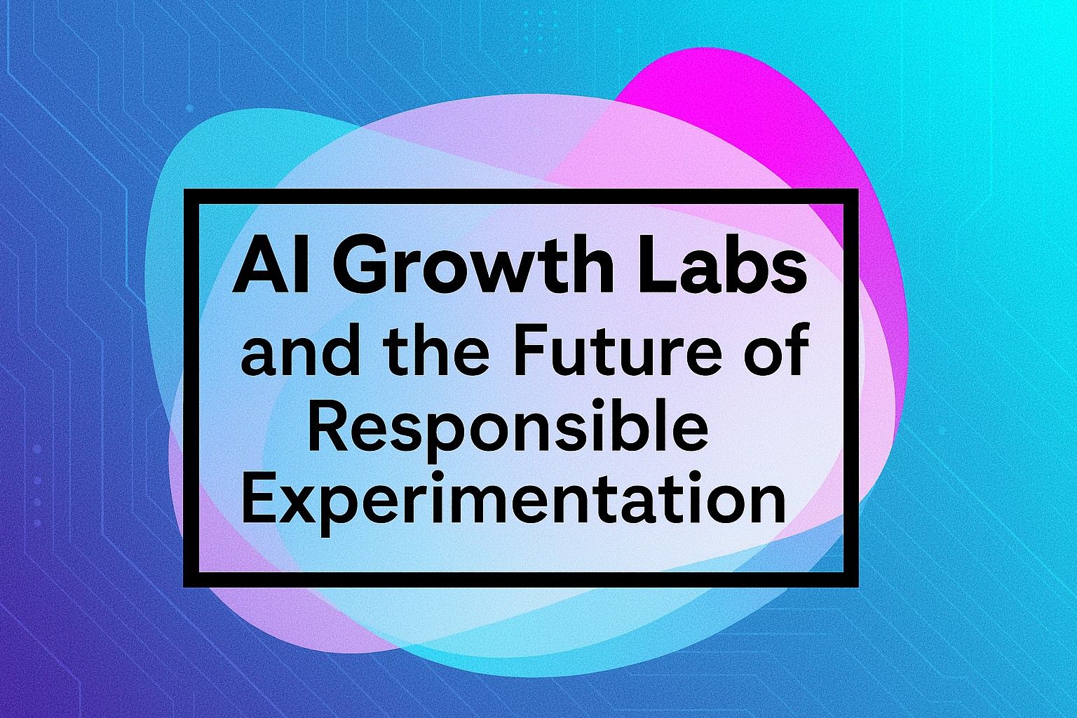 AI Growth Labs and the Future of Responsible Experimentation
